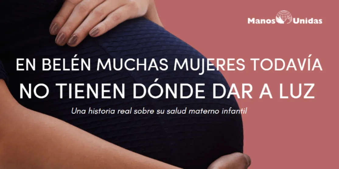 En Belén, muchas mujeres todavía no tienen dónde dar a luz. Reto solidario de Manos Unidas para esta Navidad.