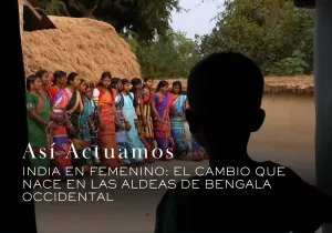 Así Actuamos: India en femenino, el cambio que nace en las aldeas de Bengala Occidental