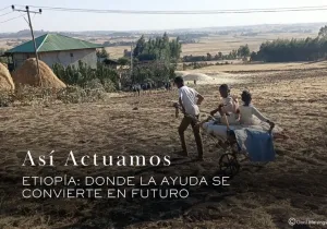 Así actuamos: Etiopía, donde la ayuda se convierte en futuro