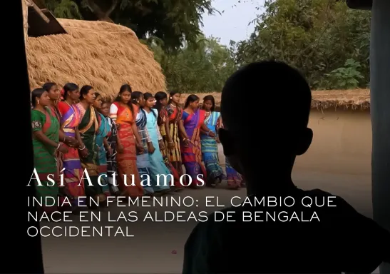 Así Actuamos: India en femenino, el cambio que nace en las aldeas de Bengala Occidental