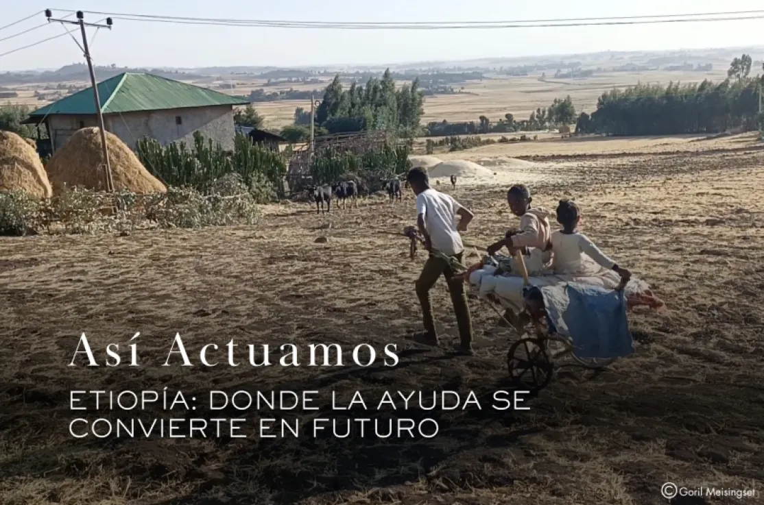 Así actuamos: Etiopía, donde la ayuda se convierte en futuro